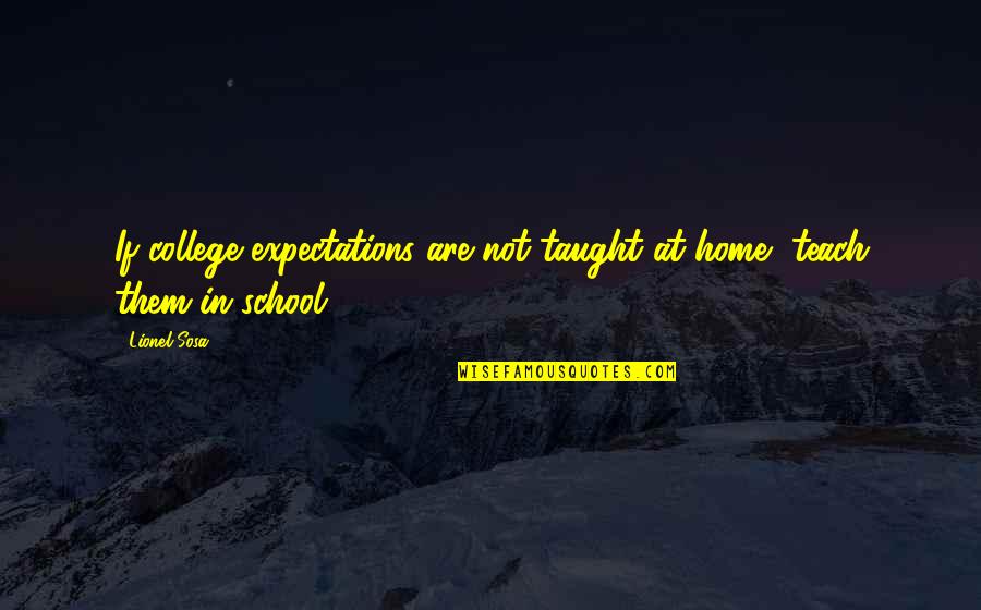 Best Sosa Quotes By Lionel Sosa: If college expectations are not taught at home,