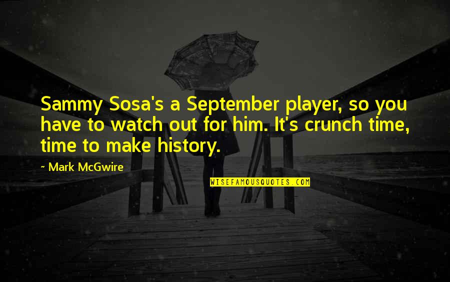 Best Sosa Quotes By Mark McGwire: Sammy Sosa's a September player, so you have