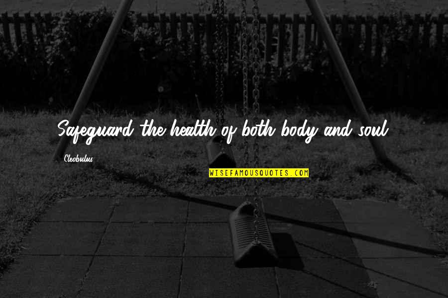 Best Soul And Body Quotes By Cleobulus: Safeguard the health of both body and soul.