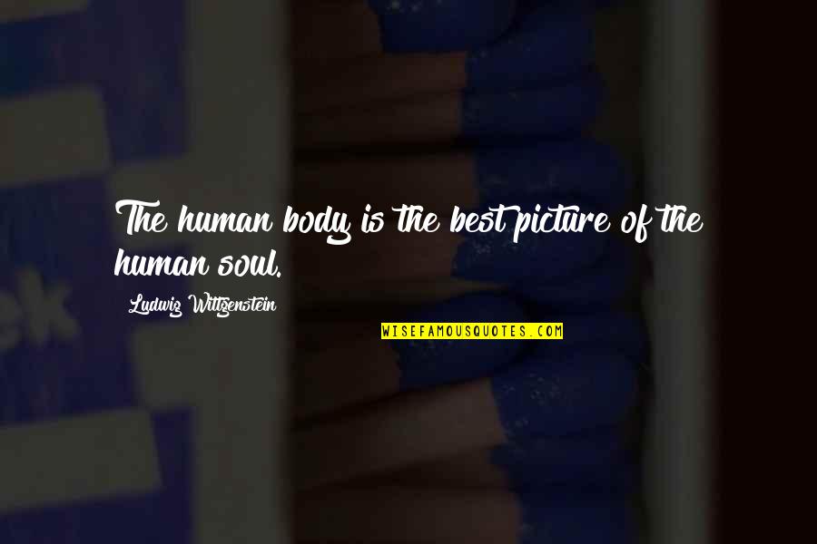 Best Soul And Body Quotes By Ludwig Wittgenstein: The human body is the best picture of