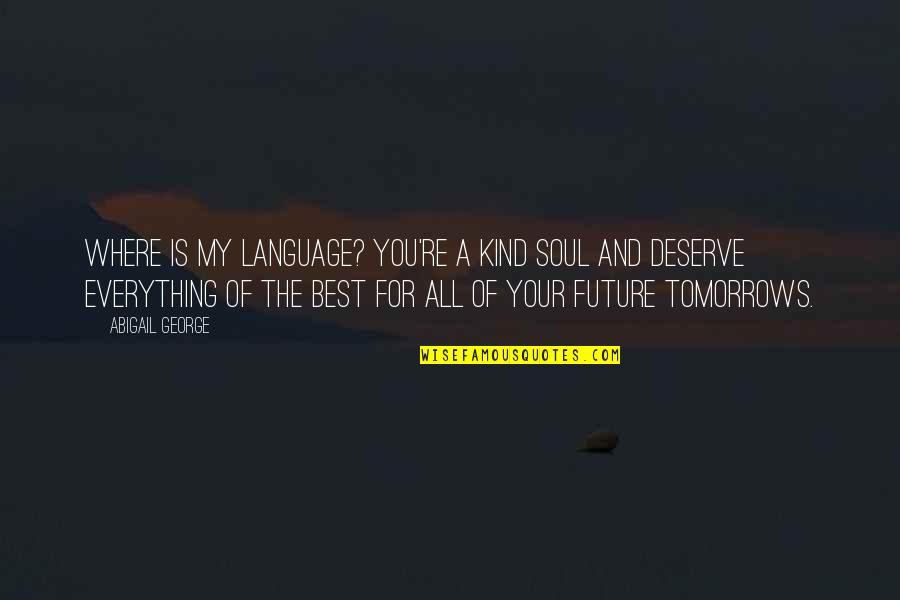 Best Soul Quotes By Abigail George: Where is my language? You're a kind soul