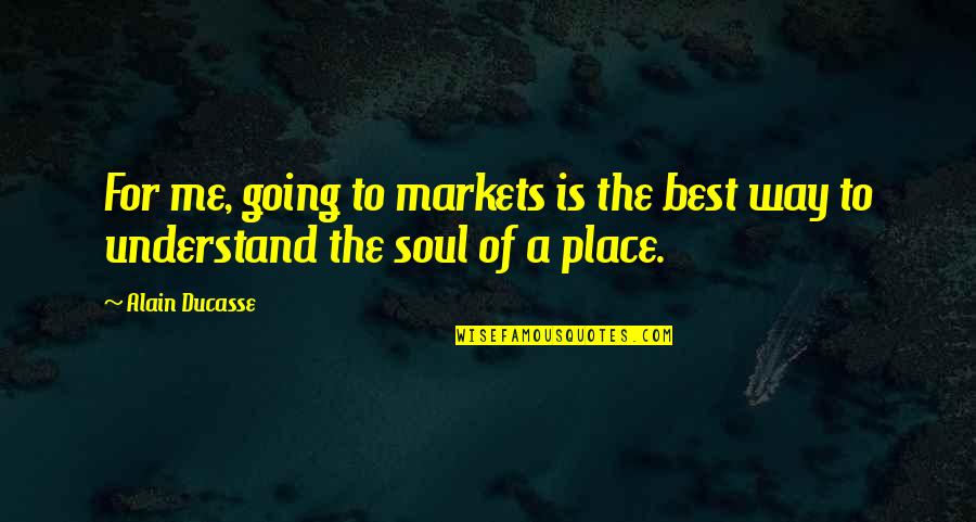 Best Soul Quotes By Alain Ducasse: For me, going to markets is the best