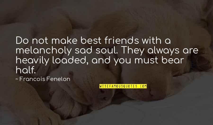 Best Soul Quotes By Francois Fenelon: Do not make best friends with a melancholy