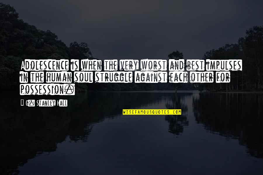 Best Soul Quotes By G. Stanley Hall: Adolescence is when the very worst and best