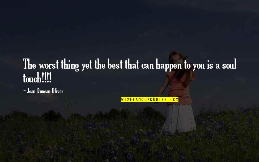Best Soul Quotes By Joan Duncan Oliver: The worst thing yet the best that can