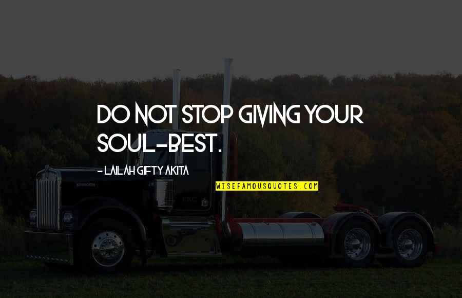 Best Soul Quotes By Lailah Gifty Akita: Do not stop giving your soul-best.