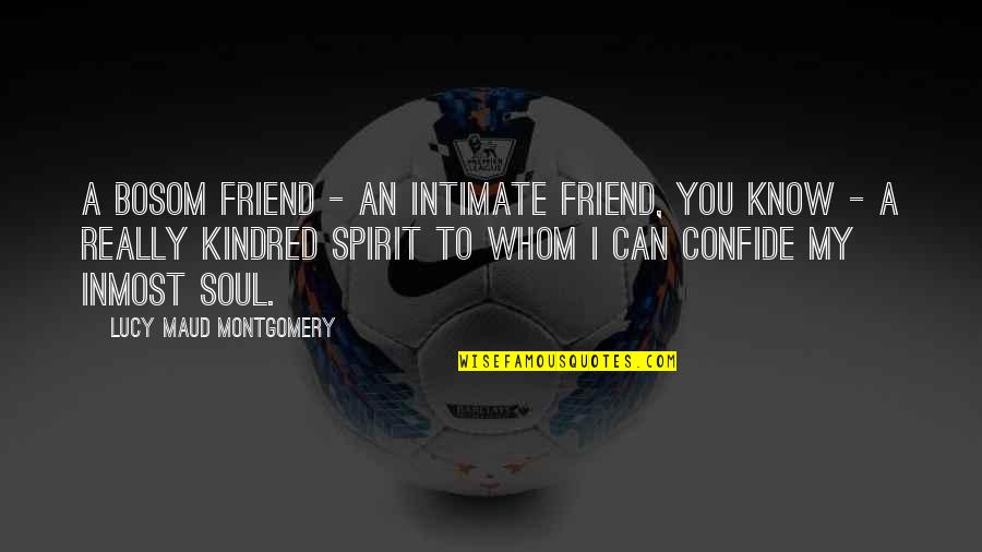Best Soul Quotes By Lucy Maud Montgomery: A bosom friend - an intimate friend, you