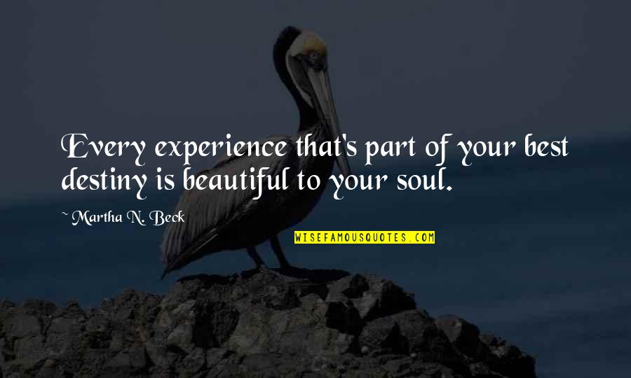 Best Soul Quotes By Martha N. Beck: Every experience that's part of your best destiny