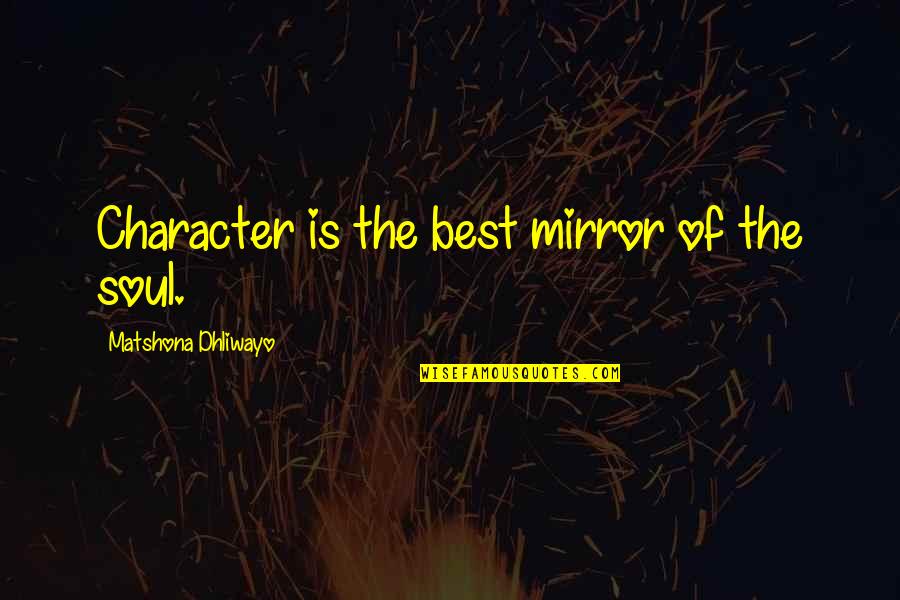 Best Soul Quotes By Matshona Dhliwayo: Character is the best mirror of the soul.