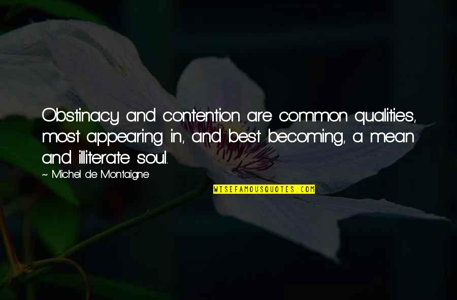Best Soul Quotes By Michel De Montaigne: Obstinacy and contention are common qualities, most appearing
