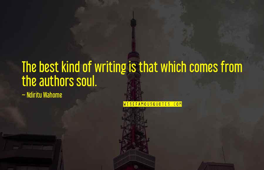 Best Soul Quotes By Ndiritu Wahome: The best kind of writing is that which