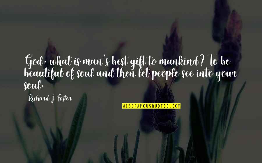 Best Soul Quotes By Richard J. Foster: God, what is man's best gift to mankind?