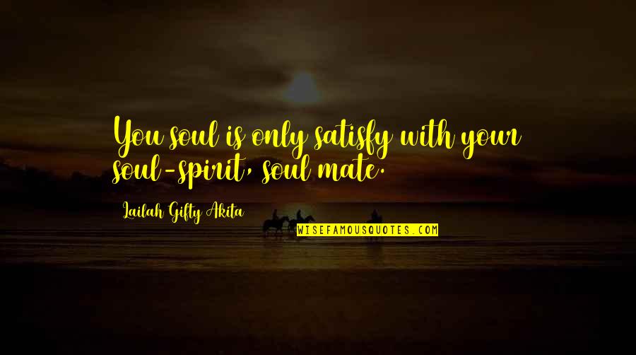 Best Soulmate Quotes By Lailah Gifty Akita: You soul is only satisfy with your soul-spirit,
