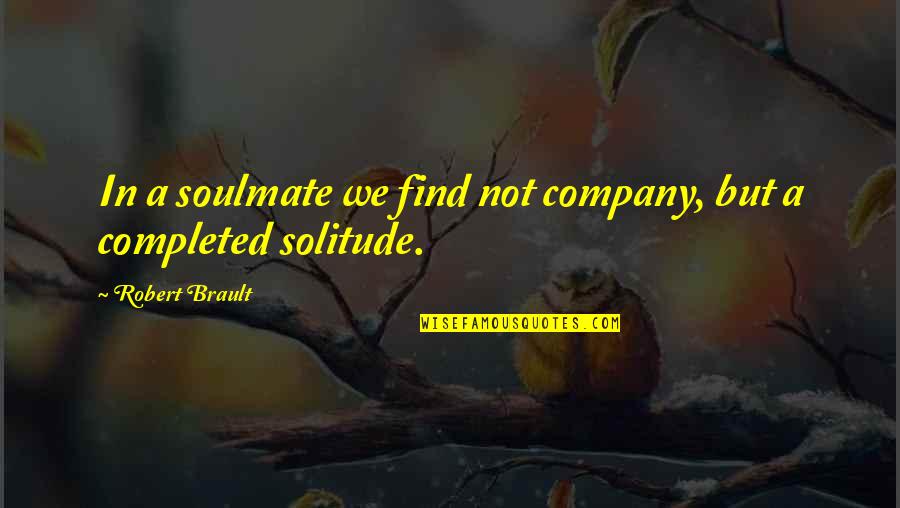 Best Soulmate Quotes By Robert Brault: In a soulmate we find not company, but
