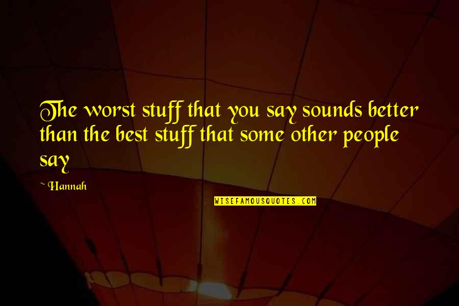 Best Sounds Quotes By Hannah: The worst stuff that you say sounds better