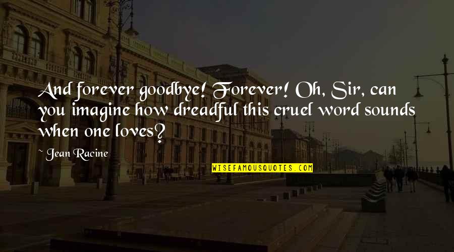 Best Sounds Quotes By Jean Racine: And forever goodbye! Forever! Oh, Sir, can you
