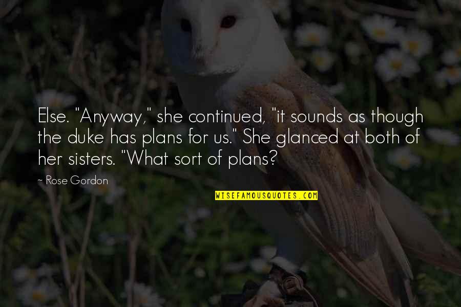Best Sounds Quotes By Rose Gordon: Else. "Anyway," she continued, "it sounds as though