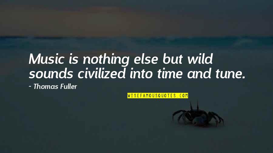 Best Sounds Quotes By Thomas Fuller: Music is nothing else but wild sounds civilized