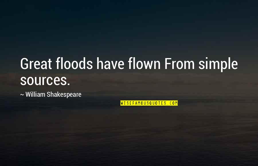 Best Source Of Quotes By William Shakespeare: Great floods have flown From simple sources.