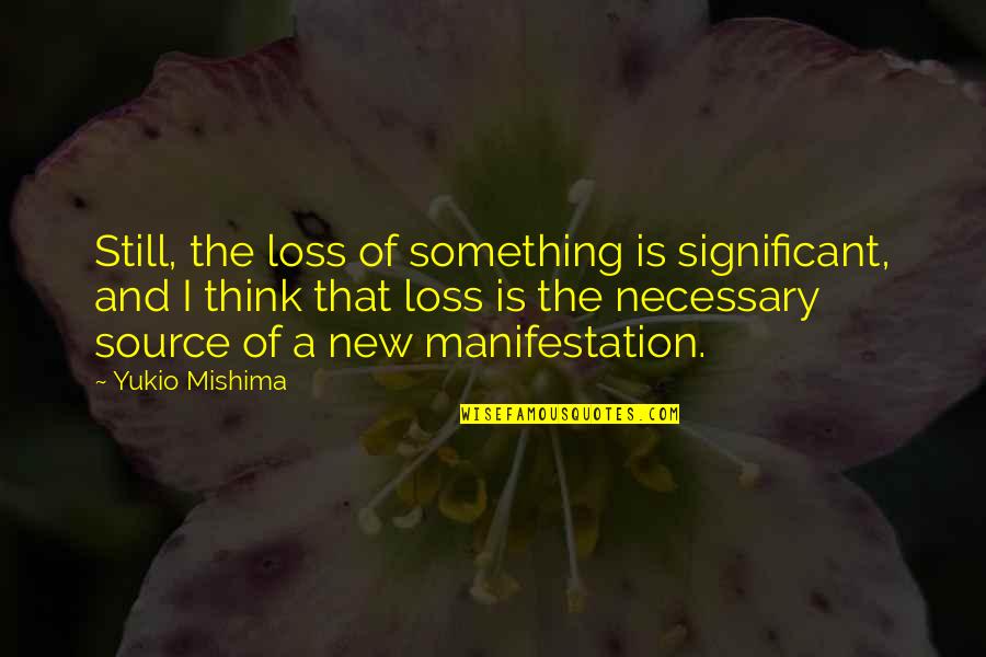 Best Source Of Quotes By Yukio Mishima: Still, the loss of something is significant, and