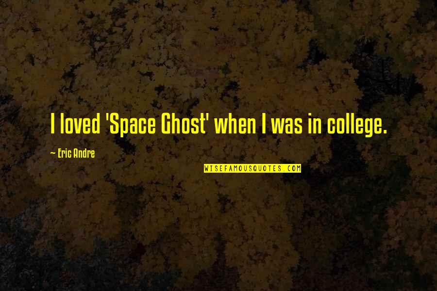 Best Space Ghost Quotes By Eric Andre: I loved 'Space Ghost' when I was in
