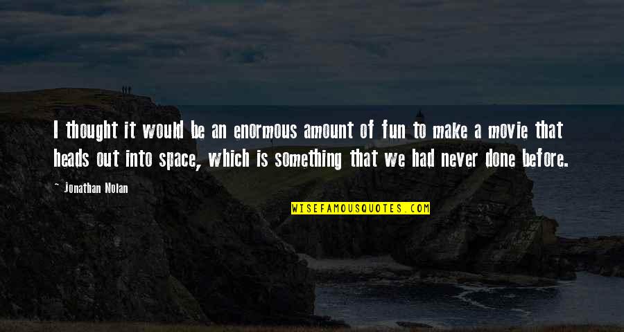 Best Space Movie Quotes By Jonathan Nolan: I thought it would be an enormous amount Best Space Movie Quotes By Jonathan Nolan: I thought it would be an enormous amount