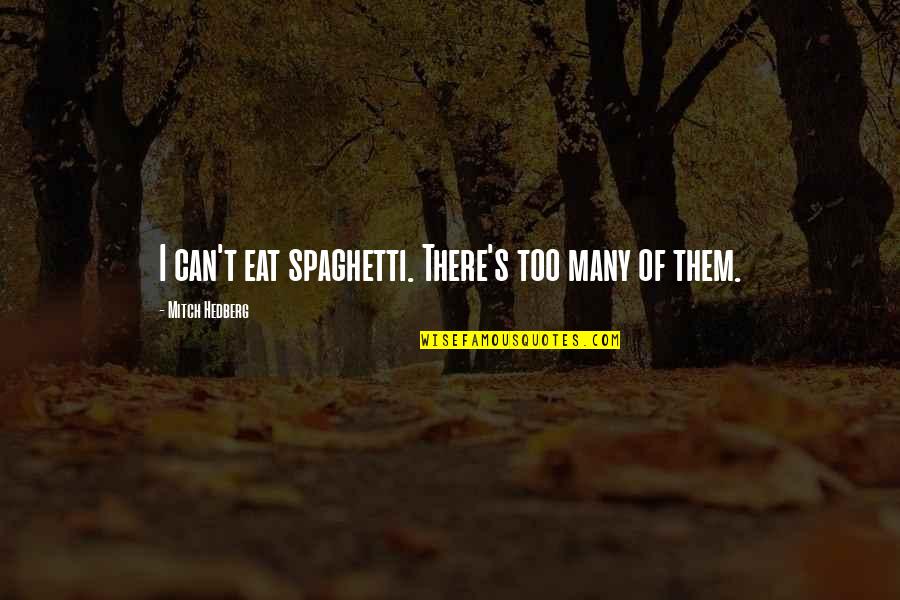 Best Spaghetti Quotes By Mitch Hedberg: I can't eat spaghetti. There's too many of Best Spaghetti Quotes By Mitch Hedberg: I can't eat spaghetti. There's too many of