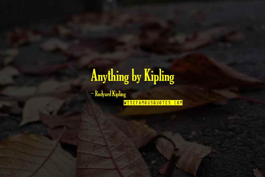 Best Spaghetti Western Quotes By Rudyard Kipling: Anything by Kipling