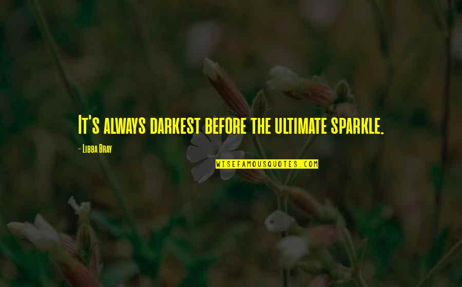 Best Sparkle Quotes By Libba Bray: It's always darkest before the ultimate sparkle. Best Sparkle Quotes By Libba Bray: It's always darkest before the ultimate sparkle.