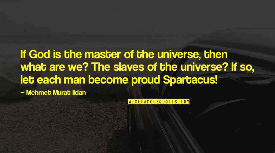 Best Spartacus Quotes By Mehmet Murat Ildan: If God is the master of the universe,