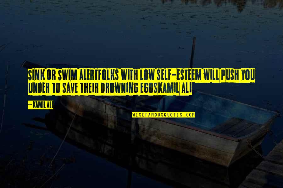 Best Spawn Quotes By Kamil Ali: SINK OR SWIM ALERTFolks with low self-esteem will