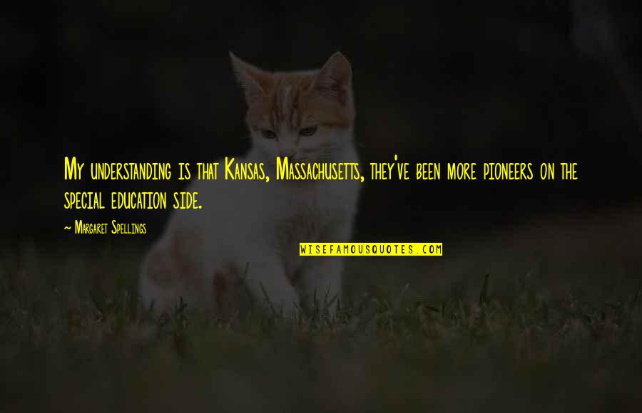 Best Special Education Quotes By Margaret Spellings: My understanding is that Kansas, Massachusetts, they've been
