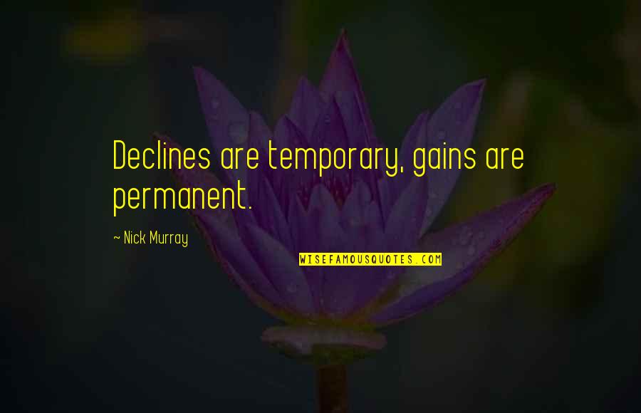 Best Spencer Shay Quotes By Nick Murray: Declines are temporary, gains are permanent.