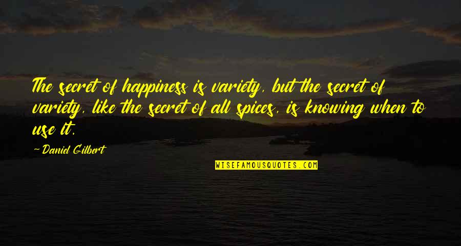 Best Spices Quotes By Daniel Gilbert: The secret of happiness is variety, but the Best Spices Quotes By Daniel Gilbert: The secret of happiness is variety, but the