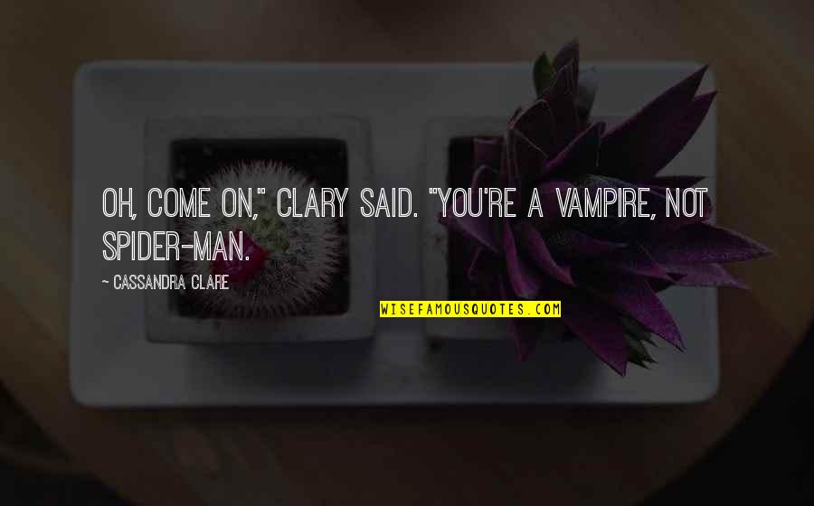 Best Spider Man 2 Quotes By Cassandra Clare: Oh, come on," Clary said. "You're a vampire,