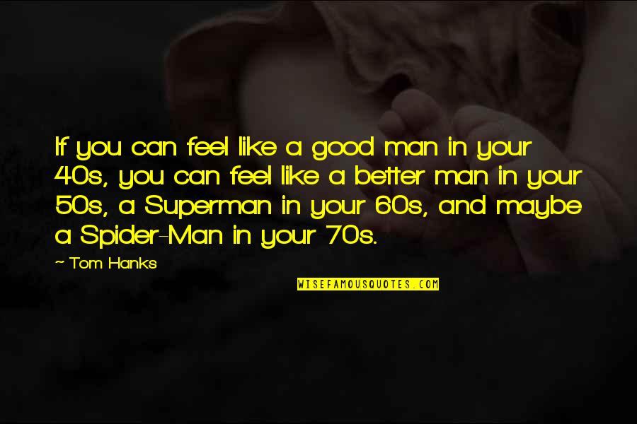 Best Spider Man 2 Quotes By Tom Hanks: If you can feel like a good man
