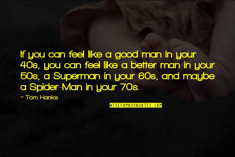 Best Spider Man 2 Quotes By Tom Hanks: If you can feel like a good man Best Spider Man 2 Quotes By Tom Hanks: If you can feel like a good man