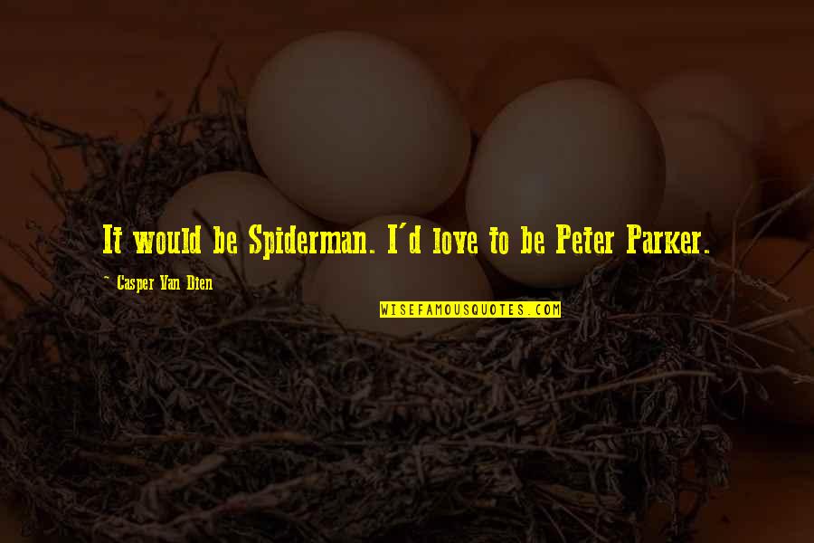 Best Spiderman 3 Quotes By Casper Van Dien: It would be Spiderman. I'd love to be Best Spiderman 3 Quotes By Casper Van Dien: It would be Spiderman. I'd love to be