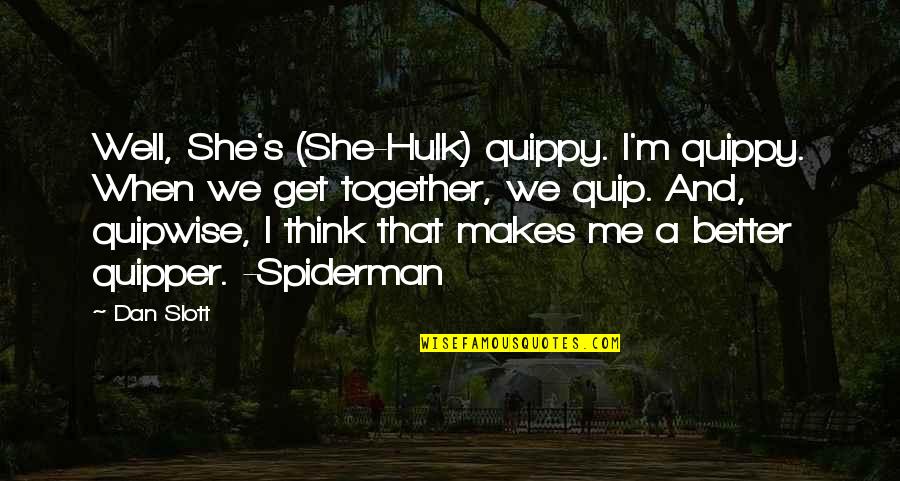 Best Spiderman 3 Quotes By Dan Slott: Well, She's (She-Hulk) quippy. I'm quippy. When we