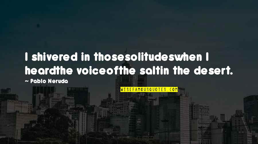 Best Spiderman Love Quotes By Pablo Neruda: I shivered in thosesolitudeswhen I heardthe voiceofthe saltin