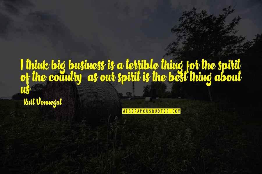 Best Spirit Quotes By Kurt Vonnegut: I think big business is a terrible thing Best Spirit Quotes By Kurt Vonnegut: I think big business is a terrible thing