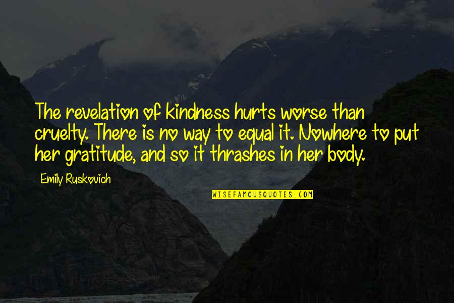 Best Spirited Away Quotes By Emily Ruskovich: The revelation of kindness hurts worse than cruelty.