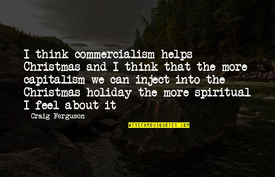 Best Spiritual Christmas Quotes By Craig Ferguson: I think commercialism helps Christmas and I think