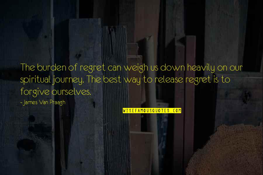 Best Spiritual Quotes By James Van Praagh: The burden of regret can weigh us down