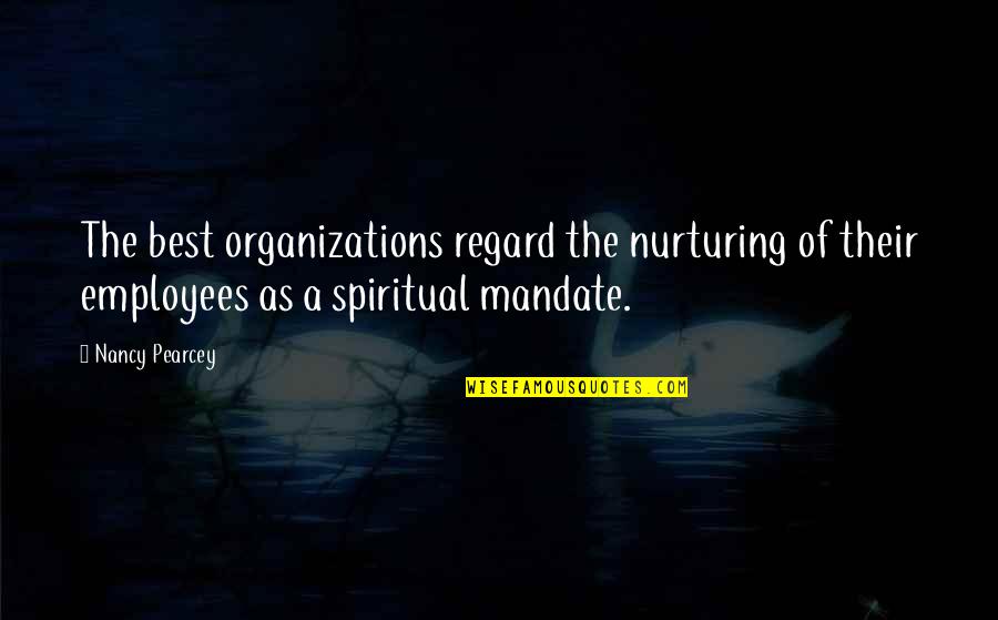 Best Spiritual Quotes By Nancy Pearcey: The best organizations regard the nurturing of their