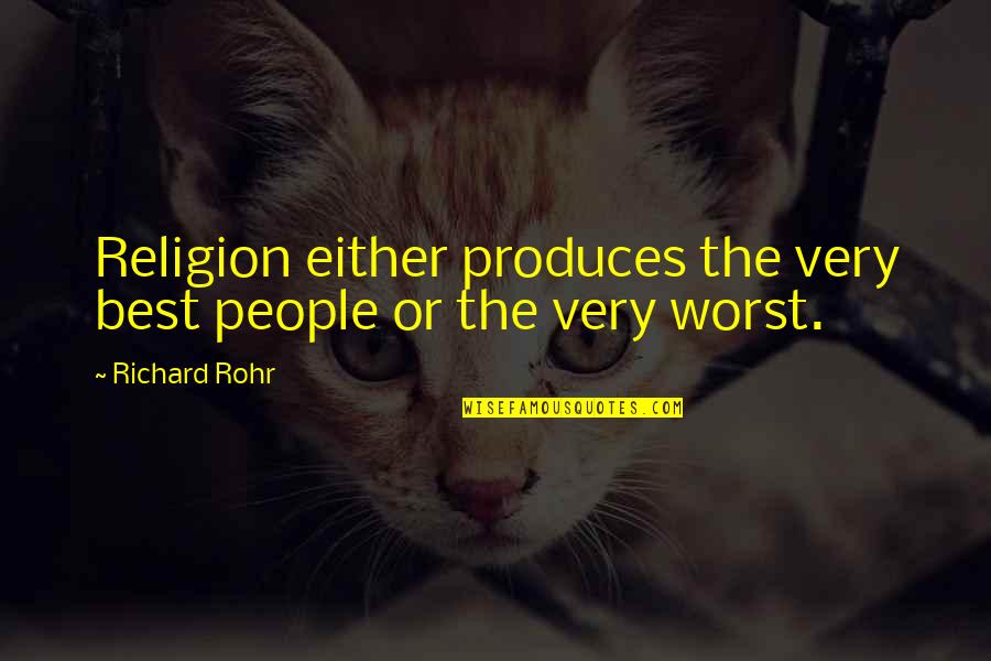Best Spirituality Quotes By Richard Rohr: Religion either produces the very best people or