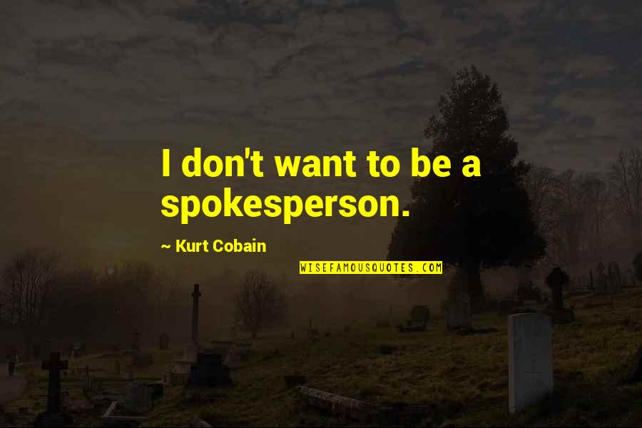 Best Spokesperson Quotes By Kurt Cobain: I don't want to be a spokesperson.