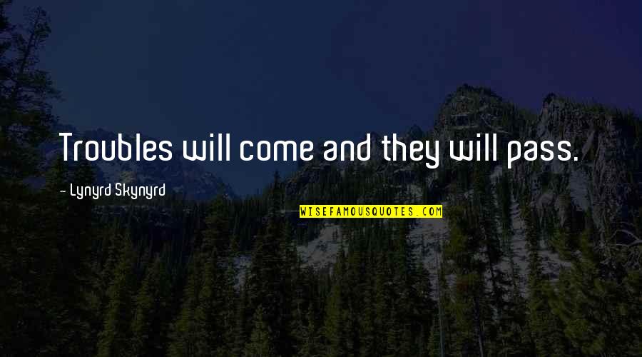 Best Spokesperson Quotes By Lynyrd Skynyrd: Troubles will come and they will pass.