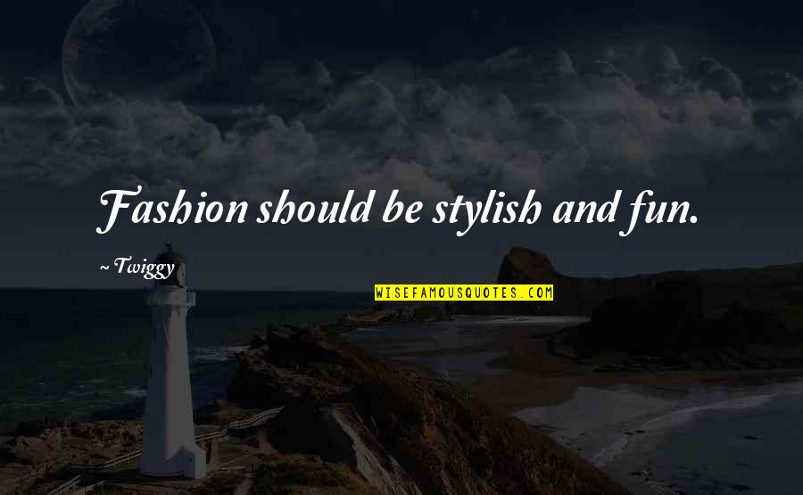 Best Spokesperson Quotes By Twiggy: Fashion should be stylish and fun.