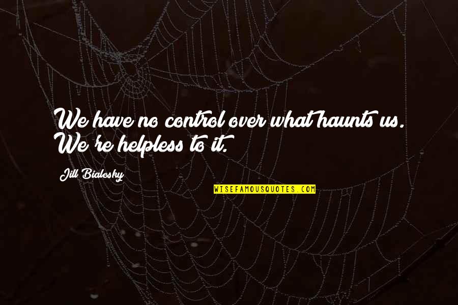 Best Spongebob Quotes By Jill Bialosky: We have no control over what haunts us. Best Spongebob Quotes By Jill Bialosky: We have no control over what haunts us.